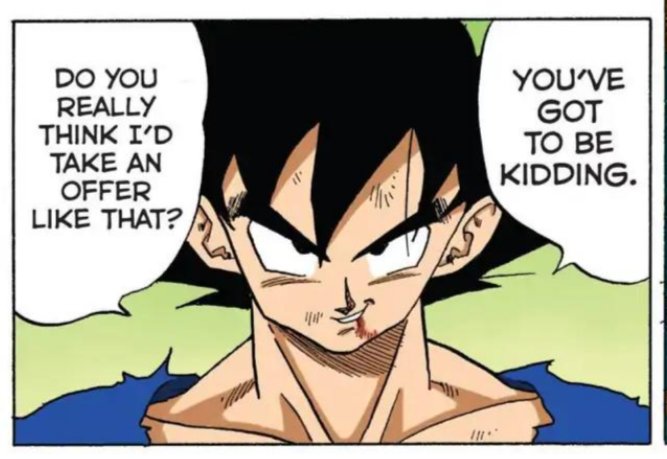 "Yeah, well that remains to be seen, Vegeta."