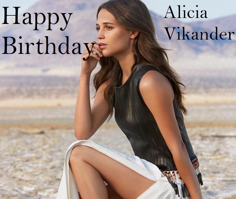 Happy Birthday to Alicia Vikander (Actress, Dancer & Producer) 