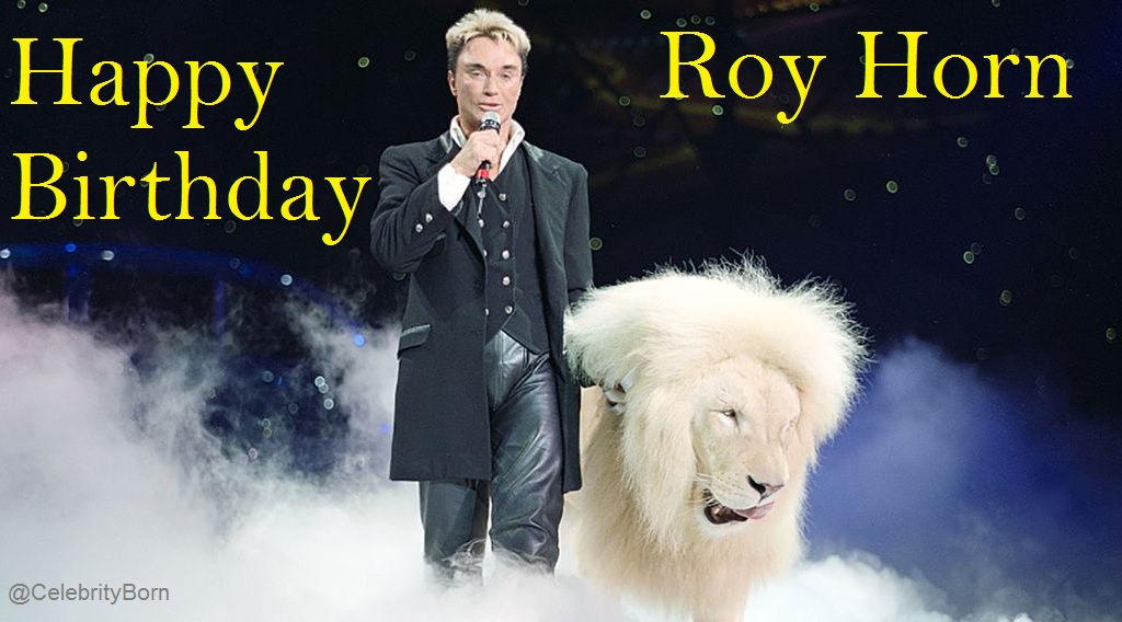 Happy Birthday to Roy Horn (Magician) 