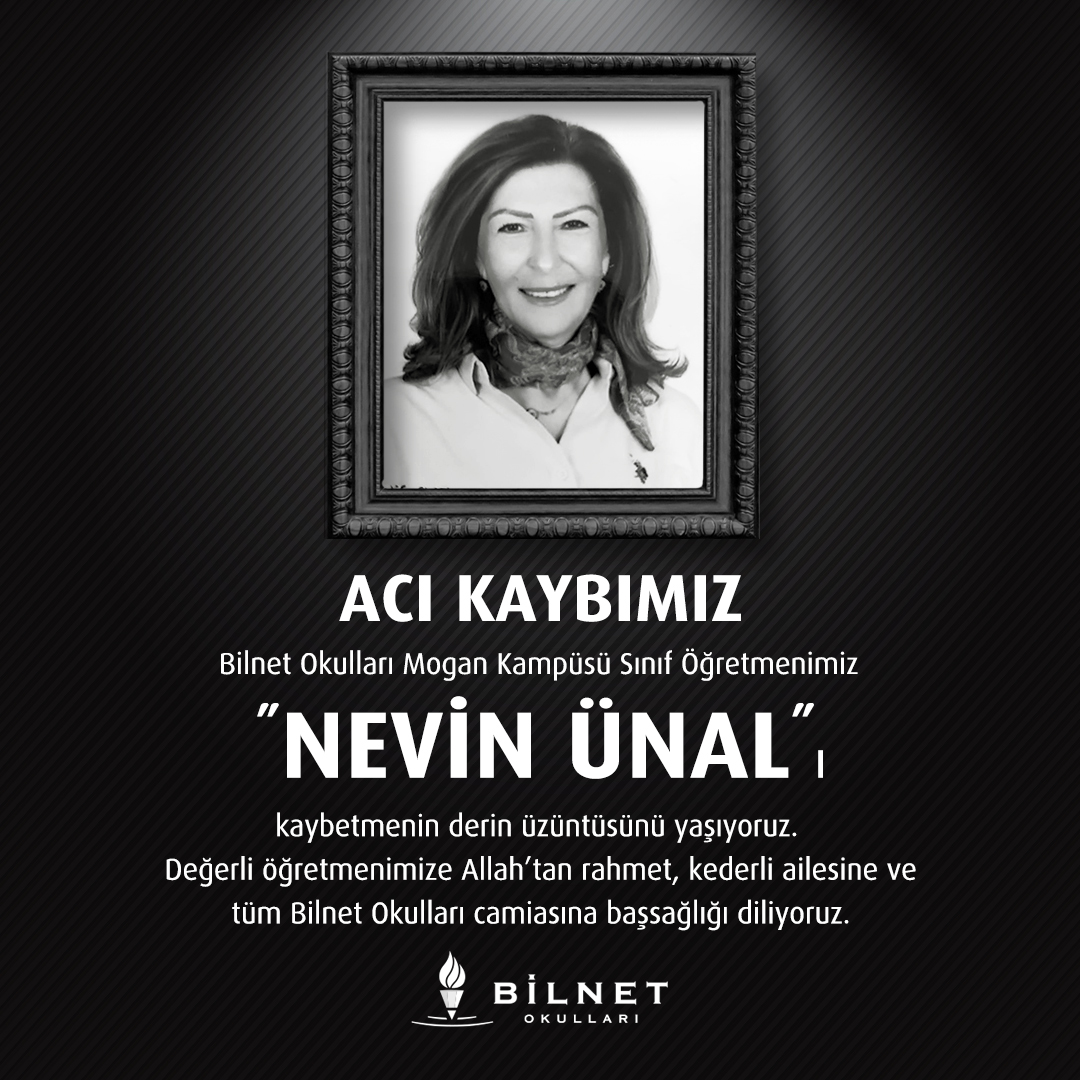 Acı Kaybımız
Bilnet Okulları Mogan Kampüsü Sınıf Öğretmenimiz Nevin Ünal'ı, kaybetmenin derin üzüntüsünü yaşıyoruz. 
Değerli öğretmenimize Allah’tan rahmet, kederli ailesine ve tüm Bilnet Okulları camiasına başsağlığı diliyoruz.