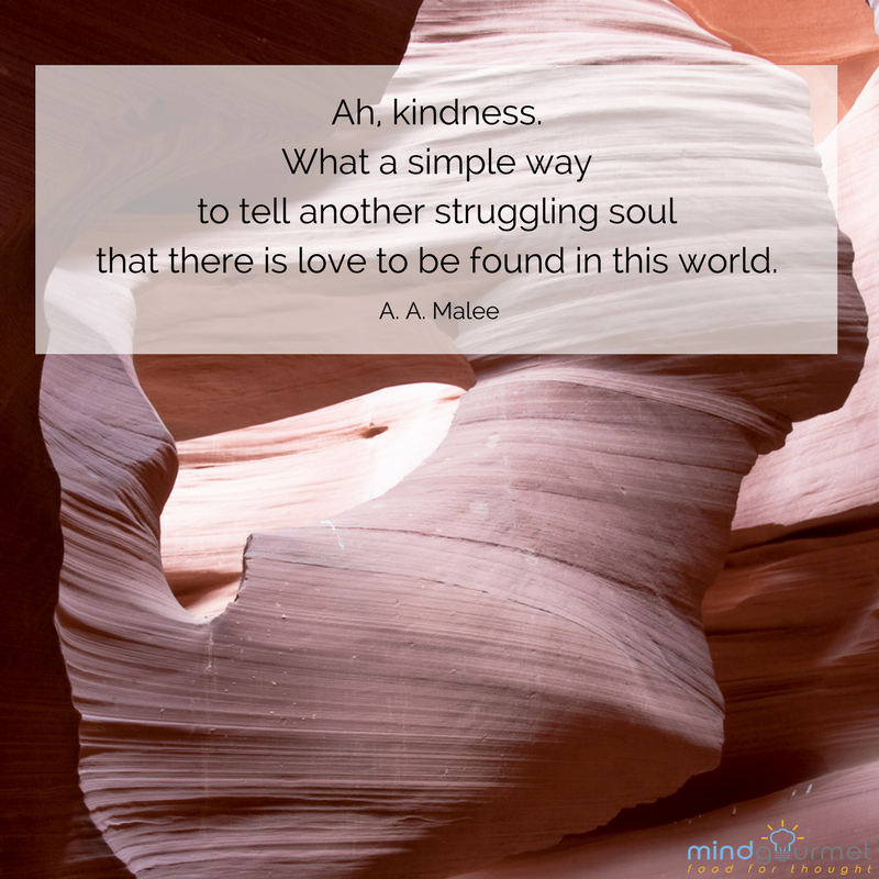 MindGourmet's tweet photo. Ah, kindness. What a simple way to tell another struggling soul that there is love to be found in this world. - A. A. Malee
#AlisonMalee https://t.co/yrV8yMTN5A