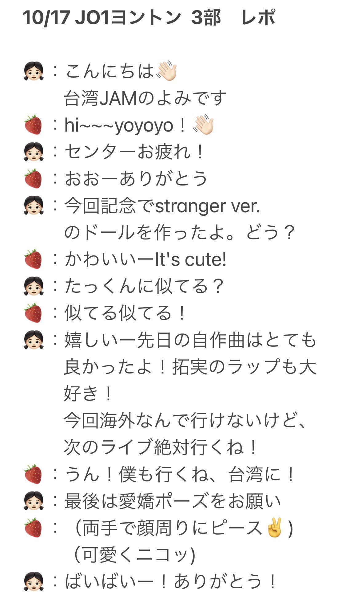 よみ いちごjam 10 17 Jo1 川西拓実 ヨントンレポ 新しい情報は何も聞き出せないけど 伝えたいことが全部話せた ニャンくみがかわいい そして似てるって言われて嬉しい 台湾に来る日まで待ってるよ 幸せな30秒ありがとう Jo1 Jo1ヨントン