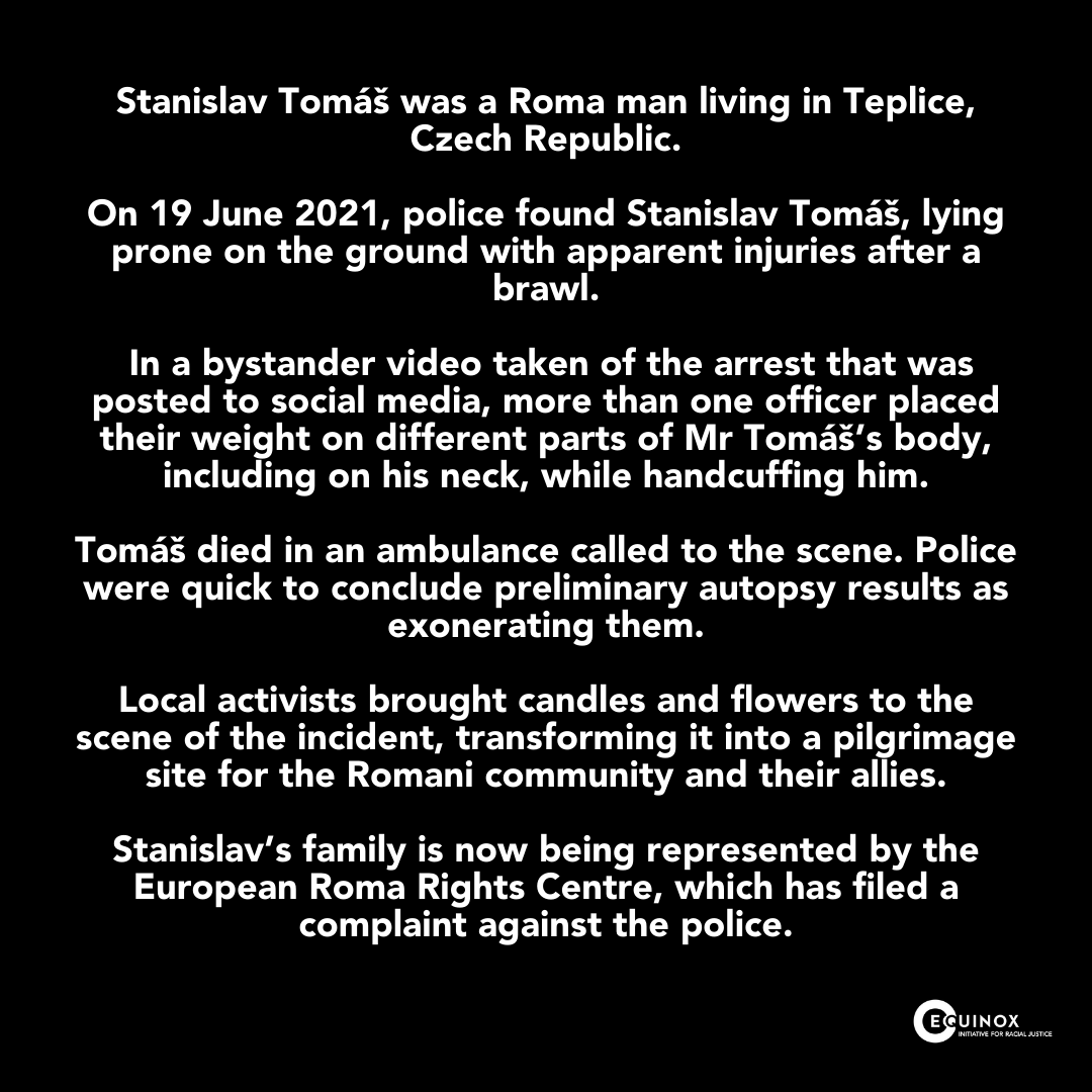 #Justice4Stanislav 

Stanislav Tomas was a Roma man killed by police this year. 

Police were quick to exonerate themselves from any wrongdoing before an independent investigation even took place.

We want justice for Stanislav.

We want to know: who protects us from the police?