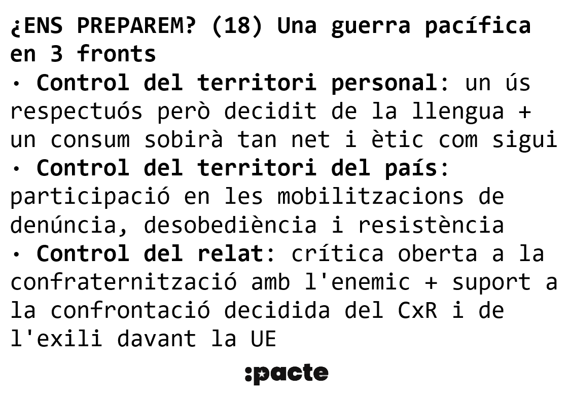 PacteCatalunya's tweet photo. ¿ENS PREPAREM? (18) Una guerra pacífica en 3 fronts
· Control del territori personal: un ús respectuós però ferm de la llengua + un consum sobirà tan net i ètic com sigui
· Control del territori del país: participació a les mobilitzacions de denúncia, desobediència i resistència https://t.co/HI8ir6TCXX