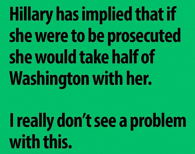 polerwill's tweet photo. Hillary has implied that if she were to be prosecuted she would half of Washington with her. https://t.co/e3r2aUjJG8