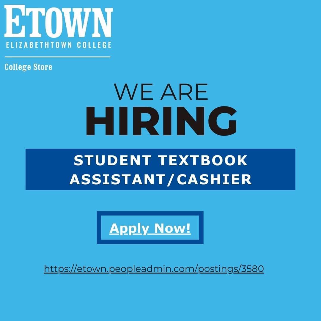 The College store is hiring a Student Textbook Assistant/Cashier.  Apply @ Etown.peopleadmin.com/postings/3580