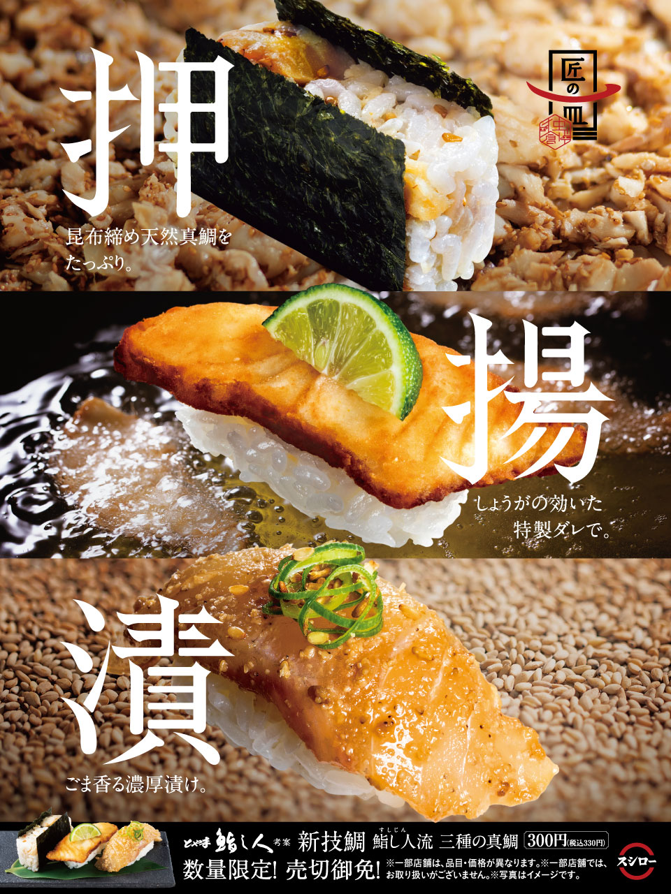 スシロー 匠の一皿 第二章 独創篇 富山県の名店 鮨し人 考案 新技鯛 鮨し人流 三種の真鯛 昆布〆で旨みを凝縮させた 押し 特製ダレに漬けてサクサクの唐揚げにした 揚げ 匠特製の胡麻だれに漬け 炒り胡麻をトッピング 漬け 3種