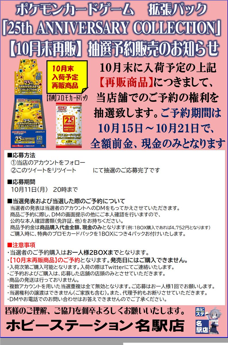ホビーステーション名駅店 (@hbst_meieki) on Twitter photo 【ポケカ10月末再販商品 抽選予約販売のご案内】
昨今の情勢を踏まえ、下記商品を当店舗でのご予約権利の抽選とさせていただきます。
(全額前金、現金のみ)
詳細は画像をご確認下さい
■応募方法
注意事項をご確認の上
①<a href="/hbst_meieki/">ホビーステーション名駅店</a>をフォロー
②この投稿をRT
■締切
10/11 20時迄 【ポケカ10月末再販商品 抽選予約販売のご案内】
昨今の情勢を踏まえ、下記商品を当店舗でのご予約権利の抽選とさせていただきます。
(全額前金、現金のみ)
詳細は画像をご確認下さい
■応募方法
注意事項をご確認の上
①<a href="/hbst_meieki/">ホビーステーション名駅店</a>をフォロー
②この投稿をRT
■締切
10/11 20時迄