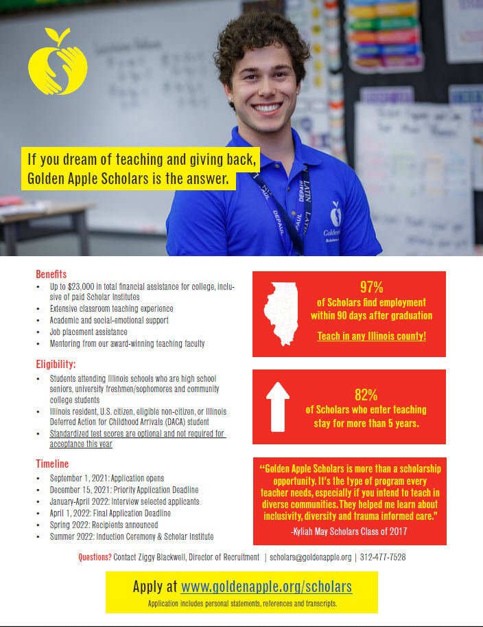 Golden Apple Scholars
Apply at goldenapple.org/scholars
Application includes personal statements, references and transcripts
Questions? Contact Ziggy Blackwell, Director of Recruitment | scholars@goldenapple.org | 312-407-0006