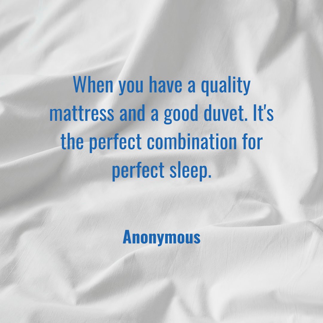 When you have a quality mattress and a good duvet. It's the perfect combination for perfect sleep.  - Anonymous

Sleep Better. Live Better