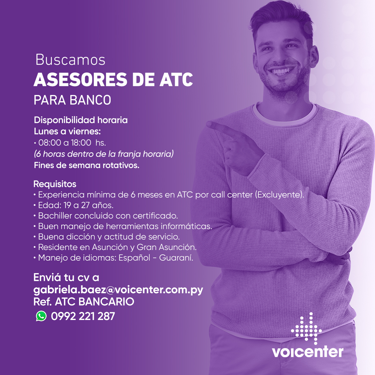BUSCAMOS ASESORES
DE ATENCIÓN AL CLIENTE BANCARIO

Envianos tu CV a:
gabriela.baez@voicenter.com.py
Ref.: ATC BANCARIO
&gt; Escribinos tocando aquí wa.me/595992221287