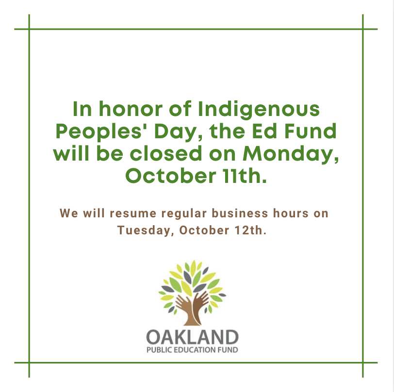 OaklandEdFund's tweet photo. The Oakland Ed Fund will be closed on Monday in observance of Indigenous Peoples’ Day. We will reopen on Tuesday, October 12th at 8:30am. We’d like to wish everyone a safe, happy and healthy weekend. #IndigenousPeoplesDay https://t.co/khmM1XUNAV