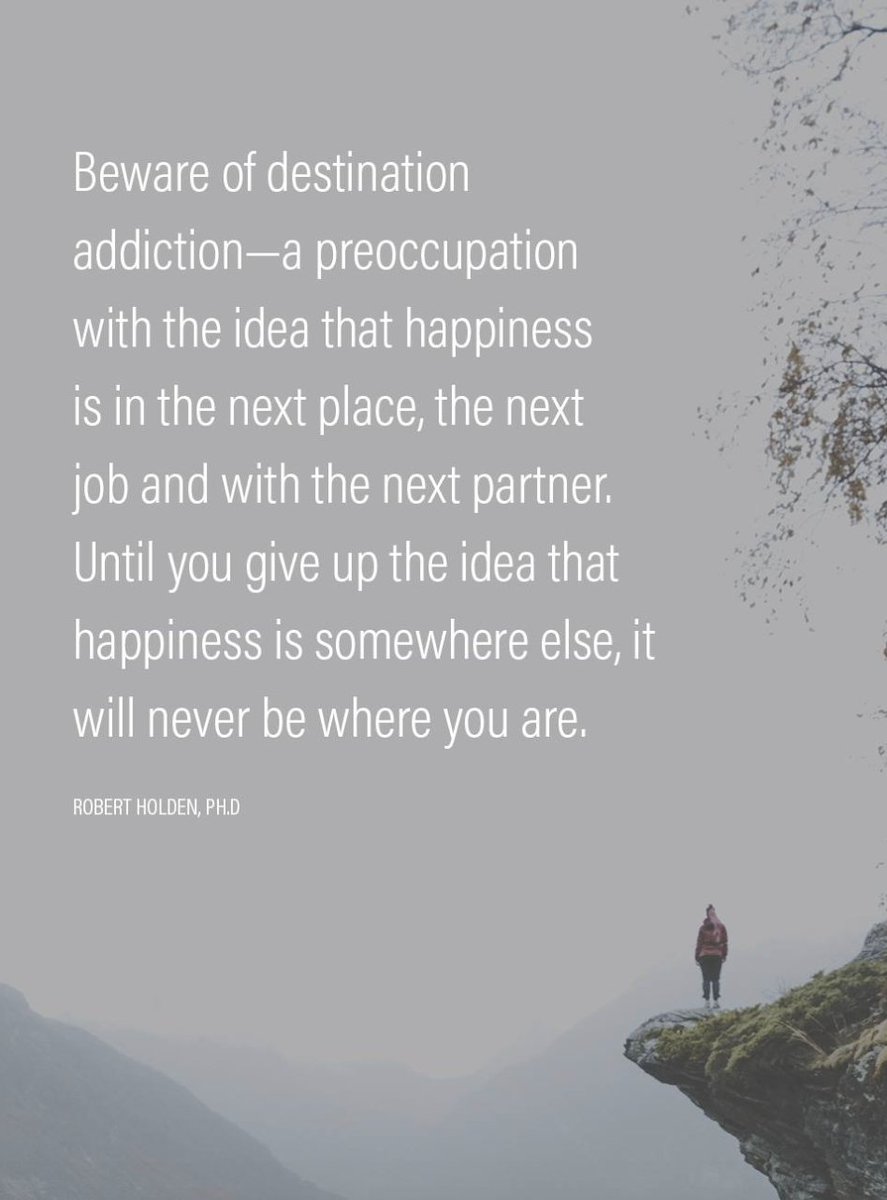 MindfulEveryday's tweet photo. "Beware of destination addiction, a preoccupation with the idea that happiness is in the next place, the next job, and with the next partner. Until you give up the idea that happiness is somewhere else, it will never be where you are." ~ Robert Holden 
#mindfulness https://t.co/HHMKxQ1SgX