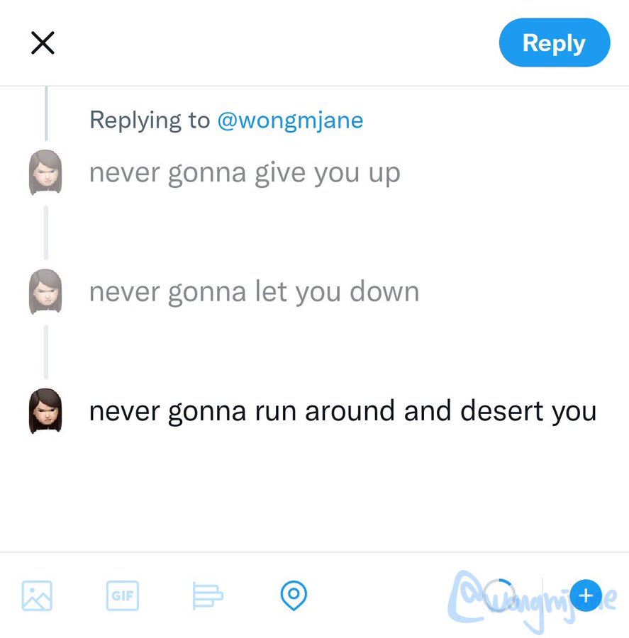 replying to someone else’s tweet

never gonna give you up
never gonna let you down
never gonna run around and desert you