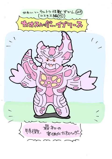 かわいいウルトラ怪獣ずかん669
(コスモス編26)
カオスヘッダー・イブリース 