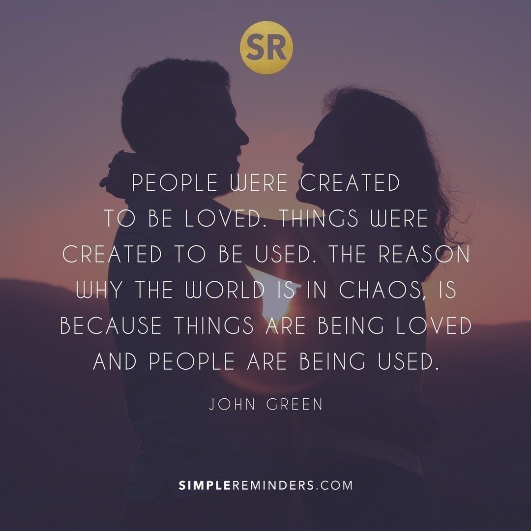 Simple Reminders (@simplereminders) on Twitter photo People were created to be loved. Things were created to be used. The reason why the world is in chaos, is because things are being loved and people are being used. — John Green
<a href="/JenniMcGill_/">Jenni Young McGill</a> <a href="/GoMcGillMedia/">McGill Media</a> <a href="/BryantMcGill/">Bryant McGill</a>
#SimpleReminders #inspiration #quotes #quotestoliveby People were created to be loved. Things were created to be used. The reason why the world is in chaos, is because things are being loved and people are being used. — John Green
<a href="/JenniMcGill_/">Jenni Young McGill</a> <a href="/GoMcGillMedia/">McGill Media</a> <a href="/BryantMcGill/">Bryant McGill</a>
#SimpleReminders #inspiration #quotes #quotestoliveby