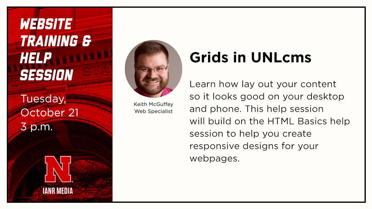 Join us, Tuesday, October 19 at 3 p.m. for an online website training and help session on grids in UNLcms. 
<a href="/UNL_IANR/">Institute of Agriculture and Natural Resources</a> <a href="/UNLExtension/">Nebraska Extension</a> ianrmedia.unl.edu/resources/help…