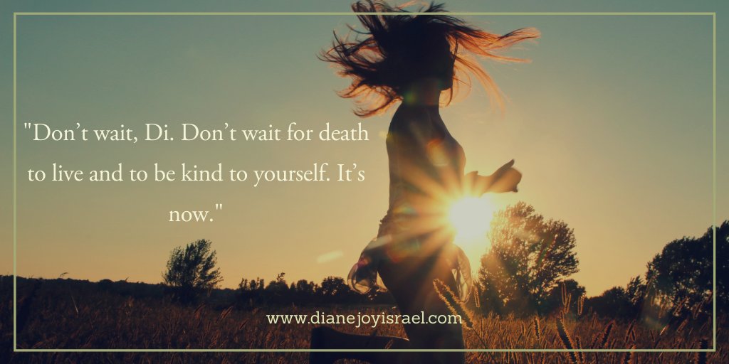 "Don’t wait, Di. Don’t wait for death to live and to be kind to yourself. It’s now."

amazon.com/Diane-Israel/e…