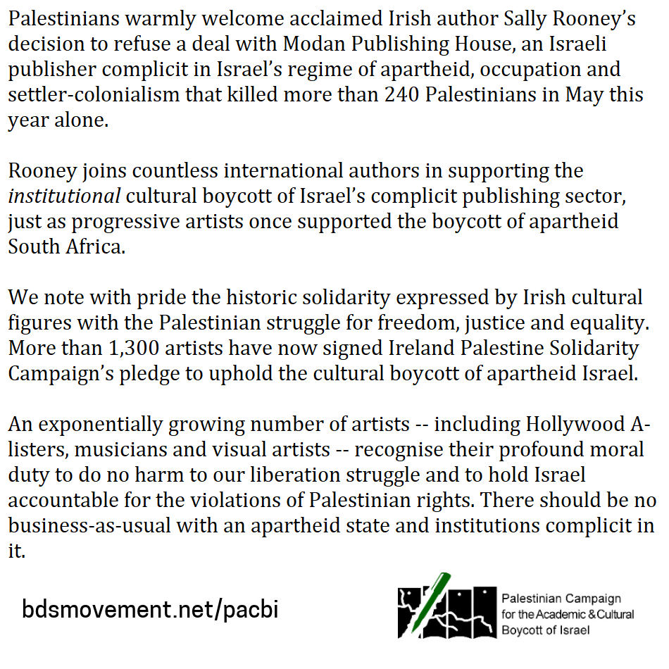 PACBI's tweet photo. Palestinians warmly welcome acclaimed Irish author Sally Rooney’s decision to refuse a deal with Modan Publishing House, an Israeli publisher complicit in Israel’s regime of apartheid, occupation &amp; settler-colonialism that killed more than 240 Palestinians in May this year alone. https://t.co/aFm0QU5dqB