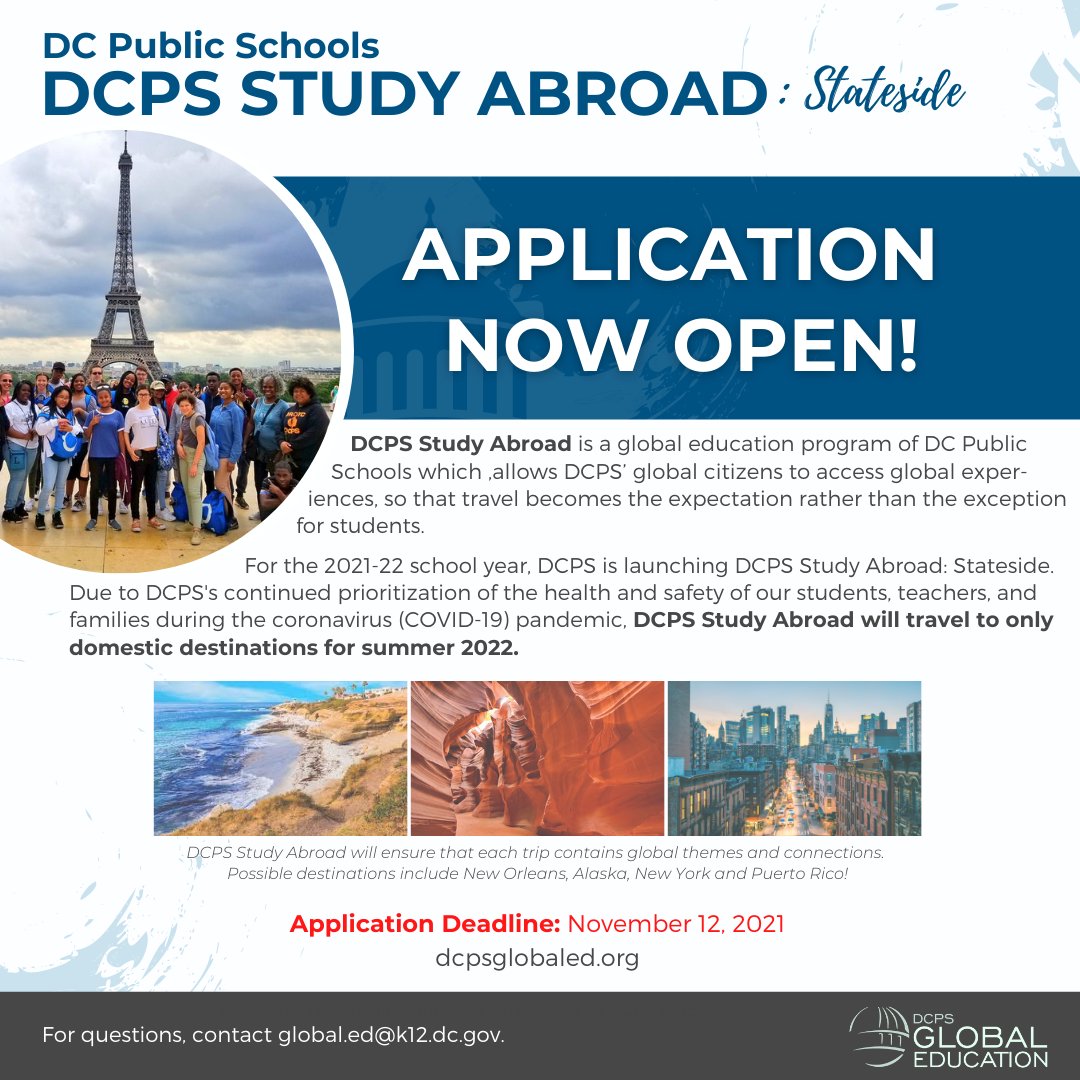 For SY 2021-22, DCPS is launching DCPS Study Abroad: Stateside. Due to our continued prioritization of health and safety during the COVID-19 pandemic, DCPS Study Abroad will travel to only domestic destinations for summer 2022. For more information, visit dcpsglobaled.org!
