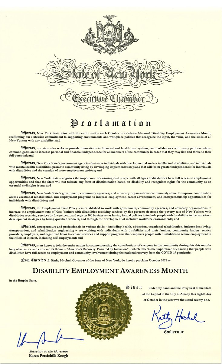 Proclamation for Disability Employment Awareness Month
Whereas, New York State joins with the entire nation each October to celebrate National Disability Employment Awareness Month, reaffirming our statewide commitment to supporting environments and workplace policies that recognize the input, the value, and the skills of all New Yorkers with any disability; and 
Whereas, our state also seeks to provide innovations in financial and health care systems, and collaborates with many partners whose common goals are to increase personal and financial independence for all members of the community in order that they may live and thrive to their full potential....
Full proclamation available at governor.ny.gov.