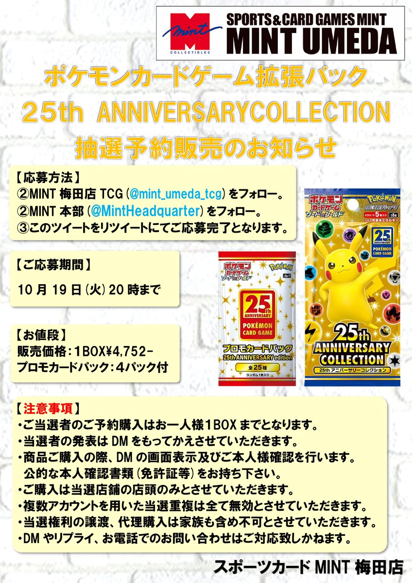 【抽選予約販売のご案内】 ポケモンカード25th ANNIVERSARY COLLECTION 一部抽選販売を行います。 詳細は添付画像にてご確認下さい。 【応募方法】 注意事項をご確認の上、 ①@mint_umeda_tcgをフォロー ②@MintHeadquarterをフォロー ③この投稿をリツイート 【締切】 10/19(火) 20時まで。