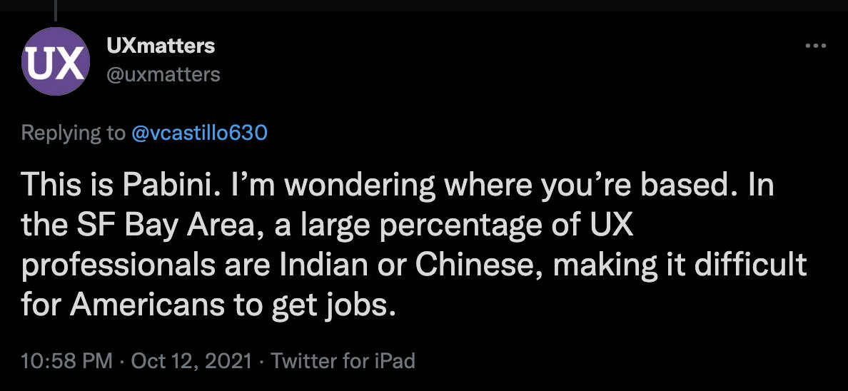 A lot of people I know are following <a href="/uxmatters/">UXmatters</a>. As an Asian Brazilian and immigrant, I'd like to ask you to consider stop following racist, xenophobe people like them.