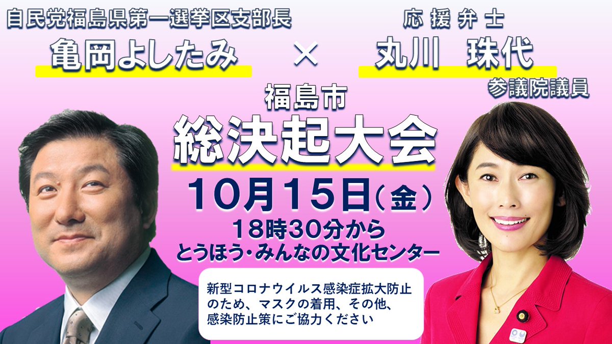 ふくしま自民党 公式 亀岡よしたみ 福島市総決起大会のご案内 応援弁士に 東京オリンピック パラリンピック担当大臣を務めた 丸川珠代 参議院議員が駆け付けます 日時 令和３年１０月１５日 金 １８ ３０ 場所 とうほう みんなの文化