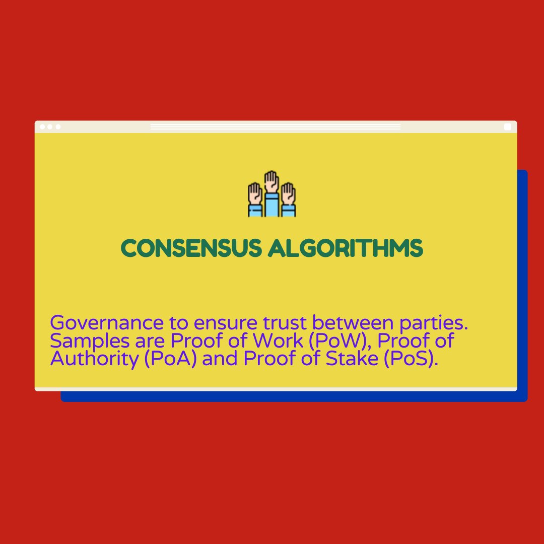 A consensus algorithm is a form of governance to ensure trust between parties. Samples are Proof of Work (PoW), Proof of Authority (PoA) and Proof of Stake (PoS).