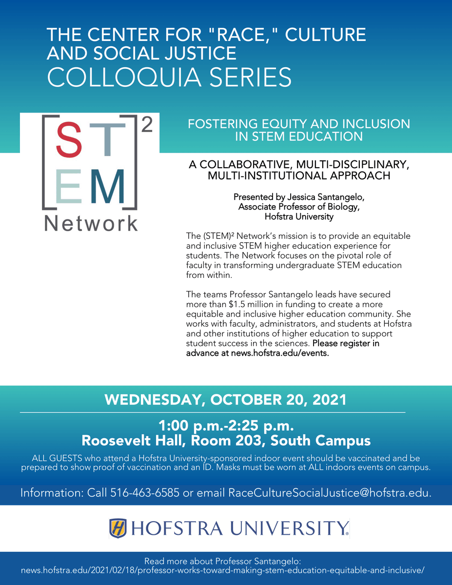 Join the Center for "Race" Colloquia Series on 10/20 at 1 p.m. Jessica Santangelo (Biology) will discuss her work with the (STEM)2 Network. Their mission is to provide an equitable and inclusive STEM higher education experience for students. Go to events.hofstra.edu to RSVP.