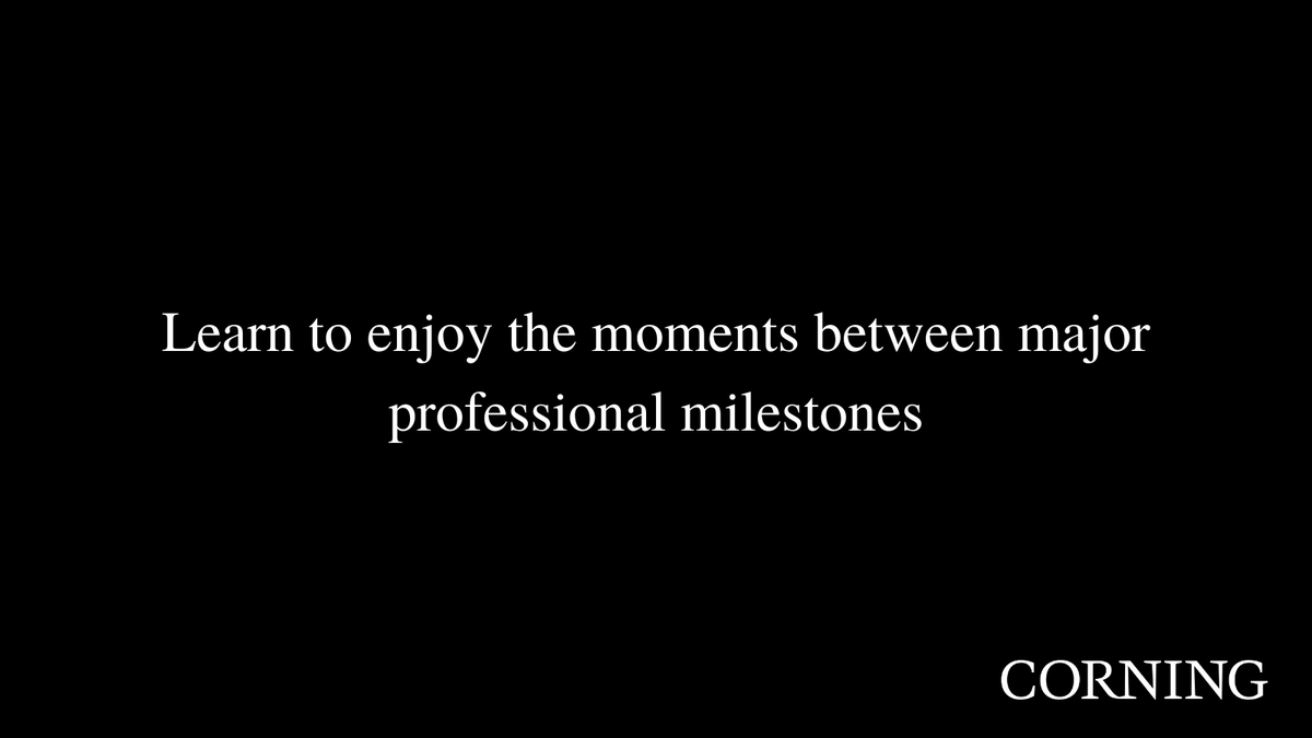Learn to enjoy the moments between major professional milestones

Apply Now: corningjobs.corning.com