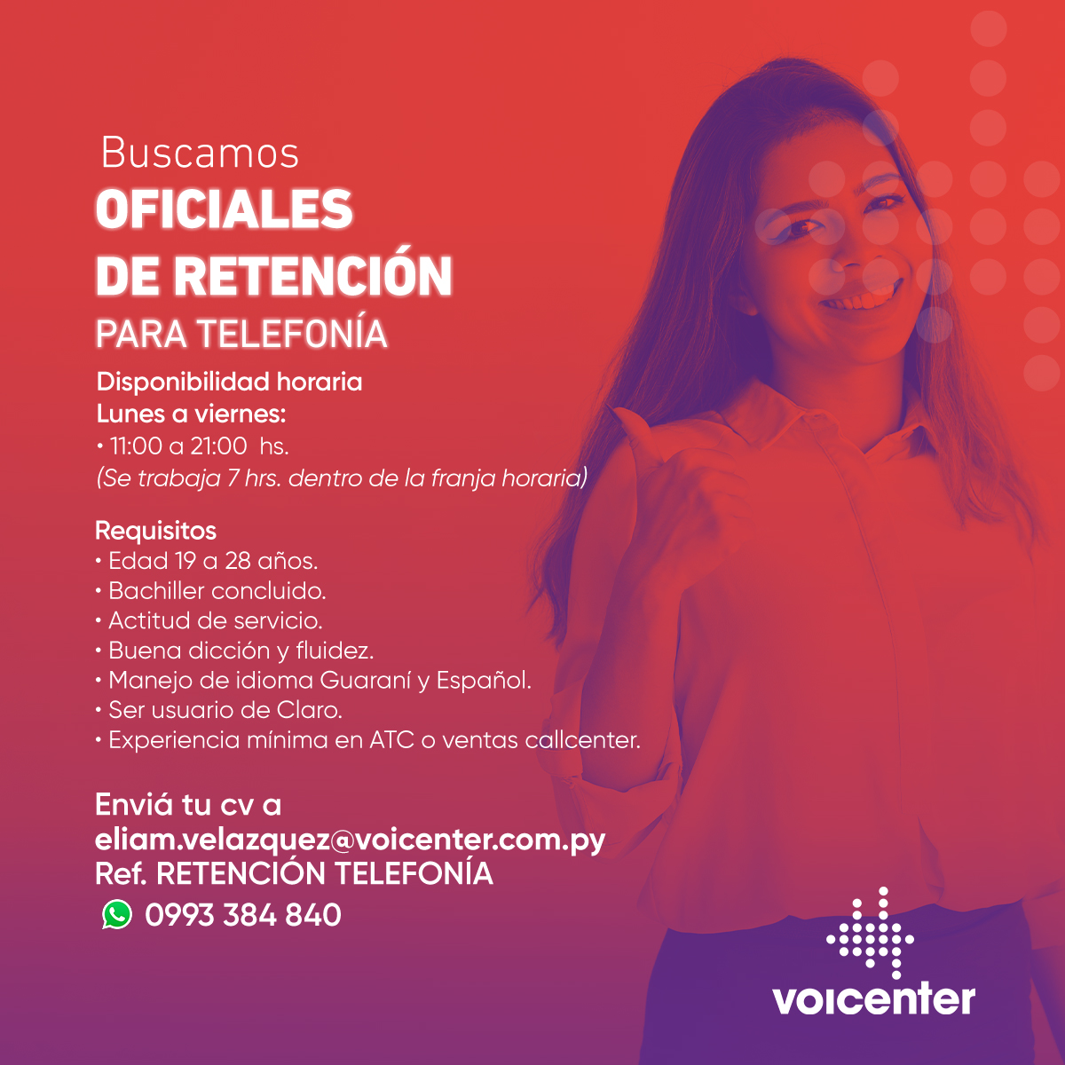 Oficiales de Retención
para Telefonía

Envianos a
eliam.velazquez@voicenter.com.py
Ref.: RETENCIÓN TELEFONÍA
Escribinos tocando aquí 👉 wa.me/595993384840