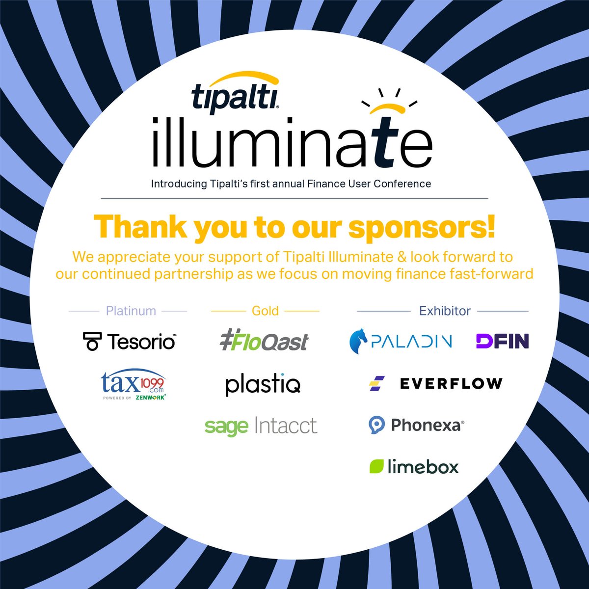 Thank you to our sponsors! We appreciate your support of Tipalti Illuminate and look forward to our continued partnership as we focus on moving finance fast-forward.
