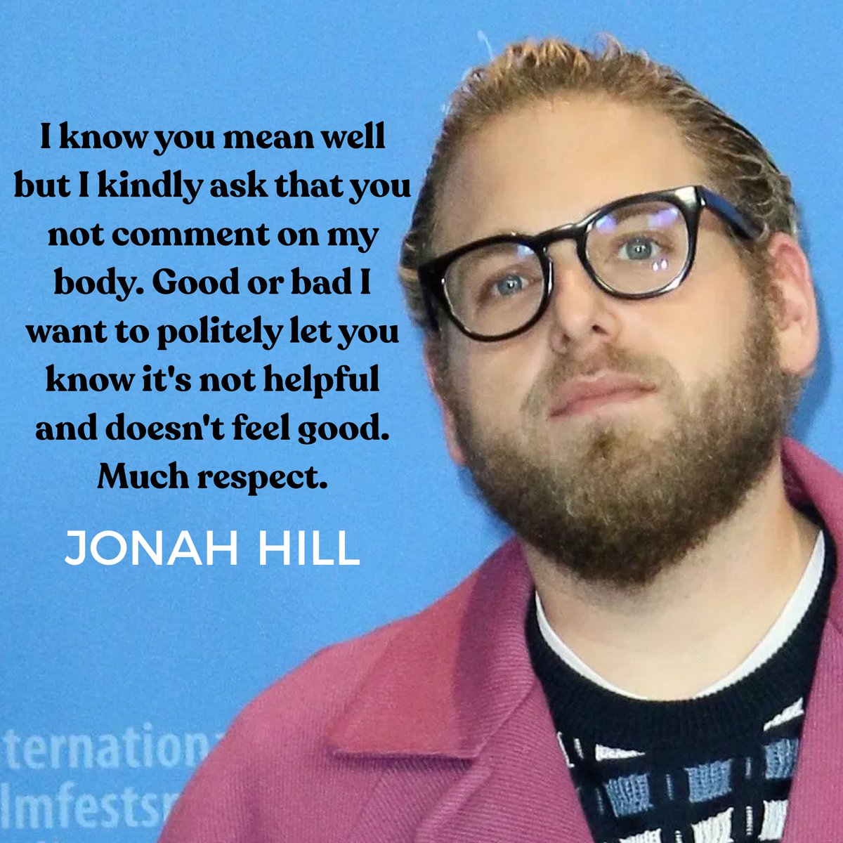 mariashriver's tweet image. I want to applaud @JonahHill for this simple request he made on social media the other day. We should all read these words carefully, and take them to heart. When you are causing harm, pain, or hurt to someone, it does not matter if the intention was harmless.