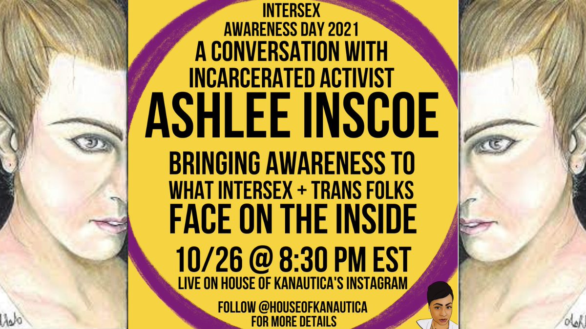 This #IntersexAwareness Day, join us for a conversation with incarcerated activist Ashlee Inscoe. Live on @houseofkanautica's Insta. 10/26 at 8:30PM EST. <a href="/Ash_Bash23/">predicate ashes</a> @equalitync <a href="/tgijp/">TGI Justice Project</a> <a href="/JustDetention/">Just Detention Int'l</a> <a href="/intersexjustice/">Intersex Justice Project</a>  <a href="/intersexaction/">Intersex Action</a> <a href="/interACT_adv/">interACT</a>