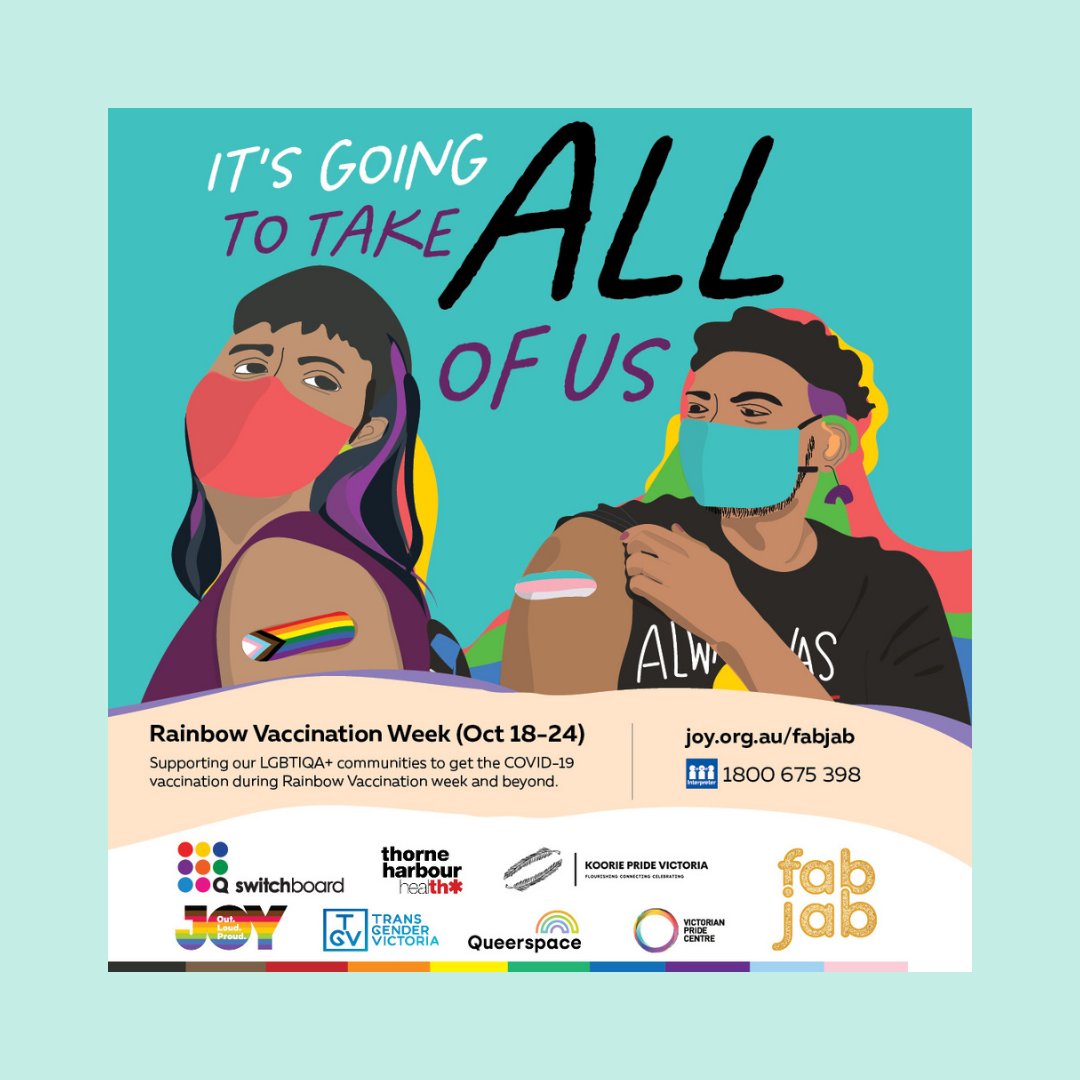 "It's Going To Take All Of Us" 

Rainbow Vaccination Week (October 18 to 24) - Supporting our lGBTIQA+ communities to get the COVID-19 vaccination during Rainbow Vaccination week and beyond. #FabJab joy.org.au/fabjab 1800 675 398