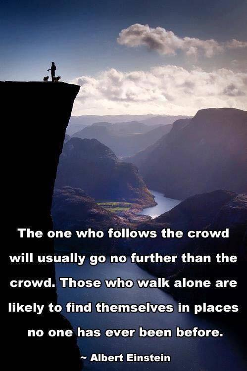 The one who follows the crowd will usually go no further than the crowd.

Those who walk alone are likely to find themselves in places no one has ever been before.

#quote Albert Einstein https://t.co/mVE5r7ttoS