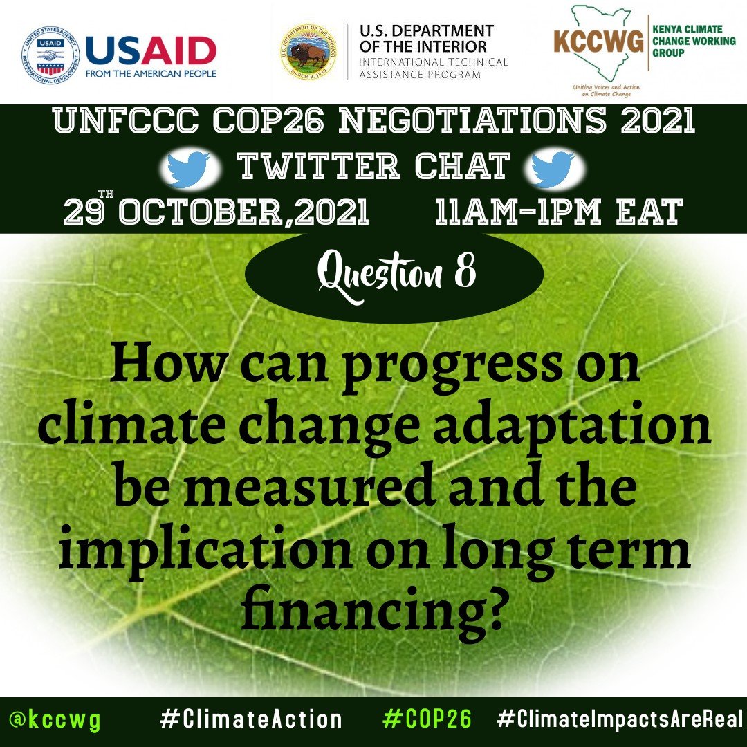 Q8: How can progress on climate change adaptation be measured and the implication on long term financing?

#COP26 
#ClimateAction #ClimateImpactsAreReal

@SEAFKenya @greenafricaorg @GP_Kenya @ActivistaNai