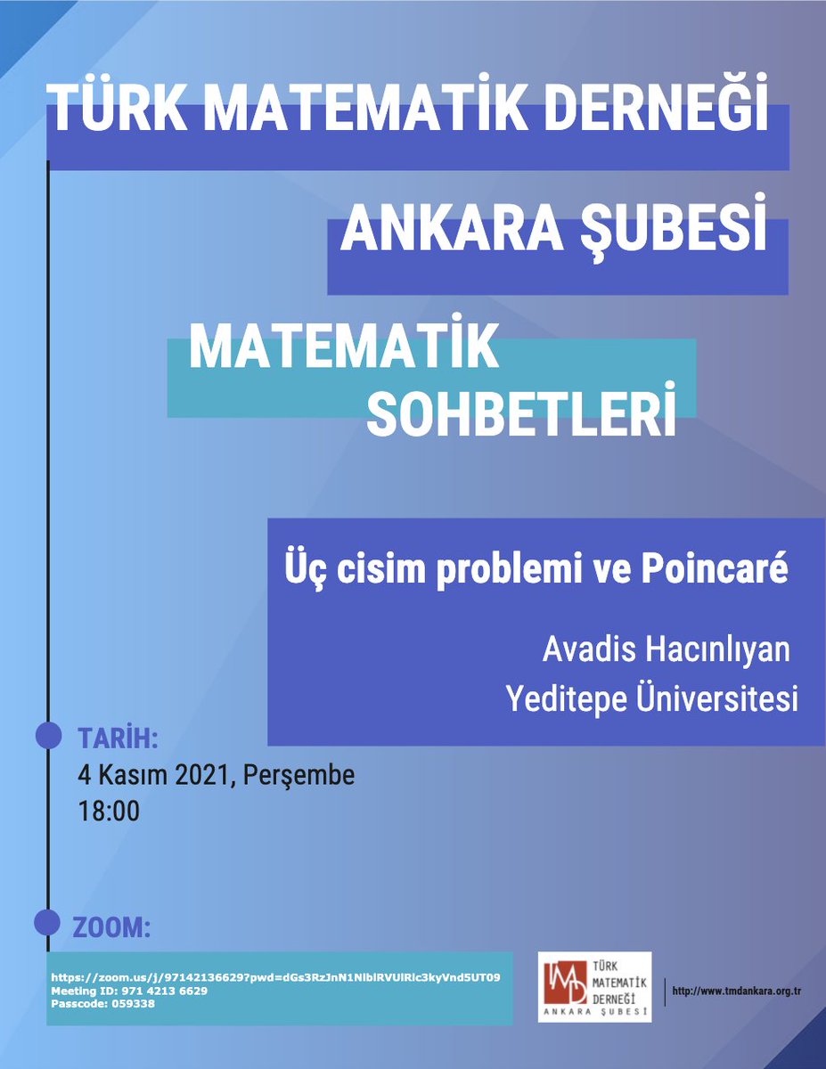 TMD Ankara Şubesi "Matematik Sohbetleri" dizisinin ilki olan "Üç cisim problemi ve Poincaré " isimli konuşmayı Yeditepe Üniversitesi'nden Avadis Hacınlıyan 4 Kasım 2021, Perşembe saat 18:00'da yapacaktır.