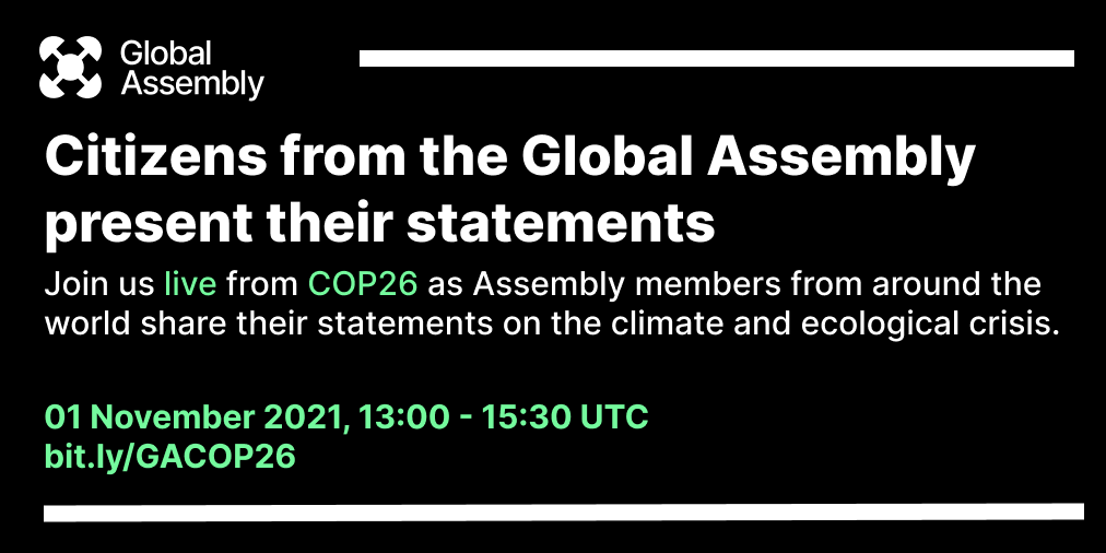 Join us as the members of the first-ever #GlobalAssembly present their statements on the climate and ecological crisis at #COP26!

Date: 1st Nov
Time: 13:00-15:30 UTC
Location: bit.ly/GACOP26

We are excited to share this incredible moment with you.