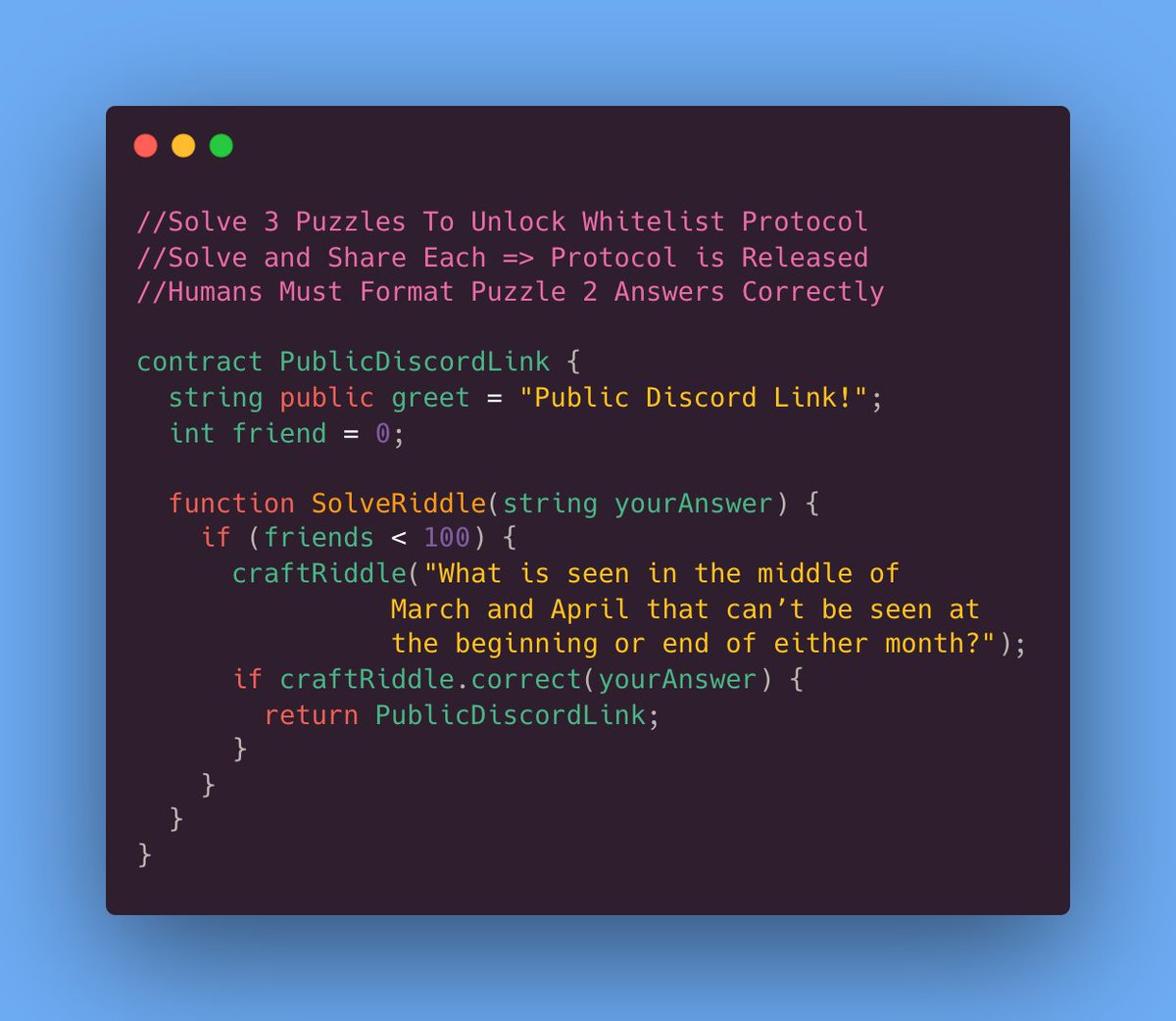 //Solve 3 Puzzles To Unlock Whitelist Protocol
//Solve and Share Each => Protocol is Released
//Humans MUST Format Puzzle 2 Answers Correctly