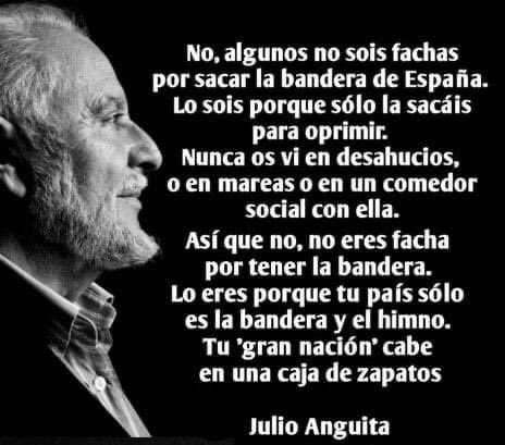 Agus_Martinez58's tweet photo. No, algunos no sois fachas por sacar la bandera de España. Lo sois porque sólo la sacáis para oprimir. Nunca os vi en un desahucio, o en un comedor social con ella... No eres facha por tener la bandera. Lo eres porque tú gran nación cabe en una caja de zapatos" ¡Grande Anguita! https://t.co/A21n33EVbl