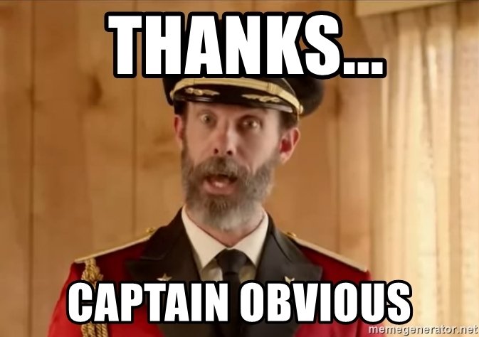Captain obvious. Thanks captain obvious. Greedy it s obvious that you. Capton obveous. Obvious.