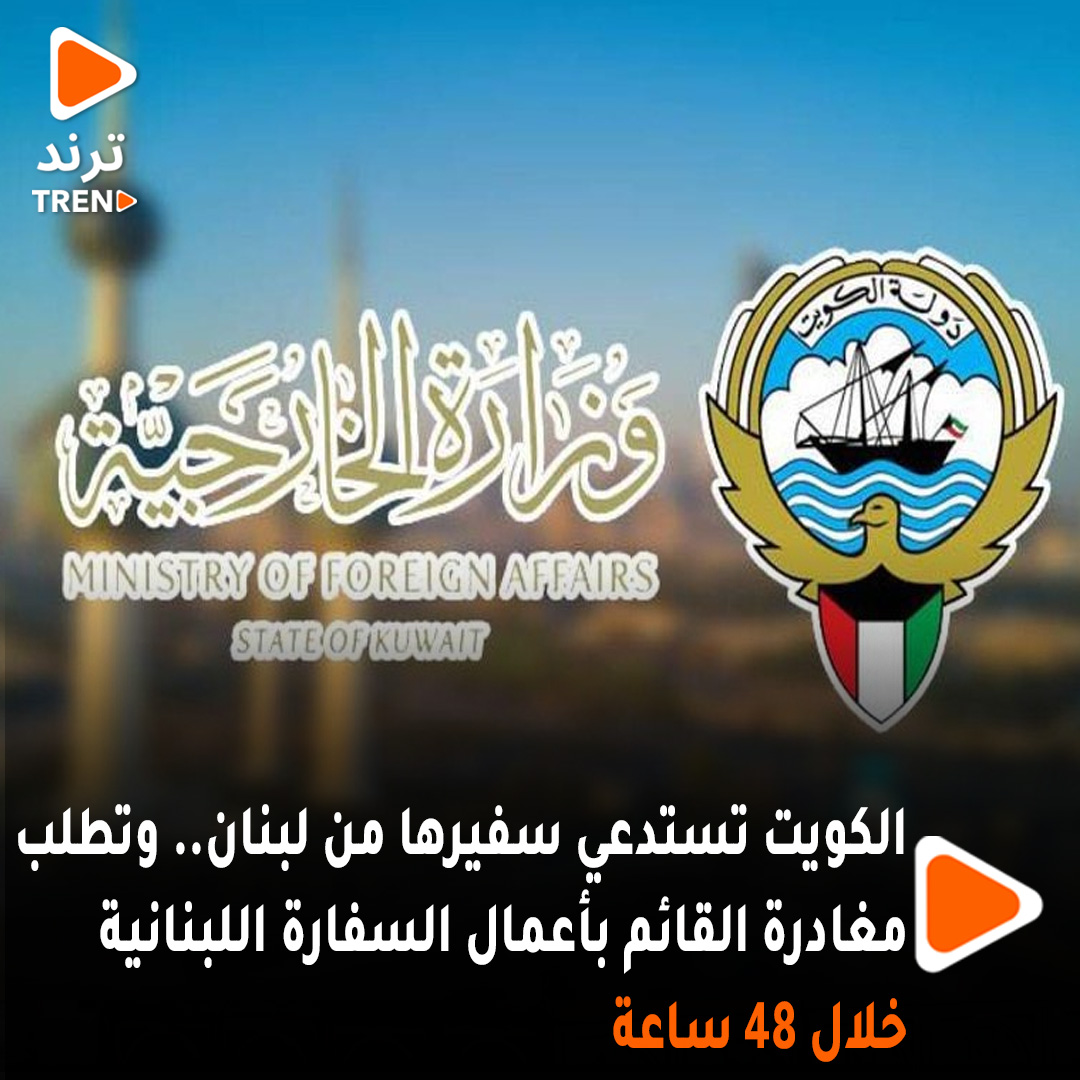 الكويت تستدعي سفيرها من لبنان.. وتطلب مغادرة القائم بأعمال السفارة اللبنانية خلال 48 ساعة