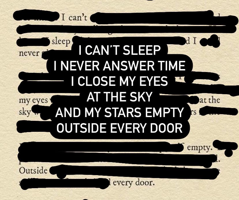 I can’t sleep
I never answer time
I close my eyes
At the sky
And my stars empty
Outside every door

#blackoutpoetry