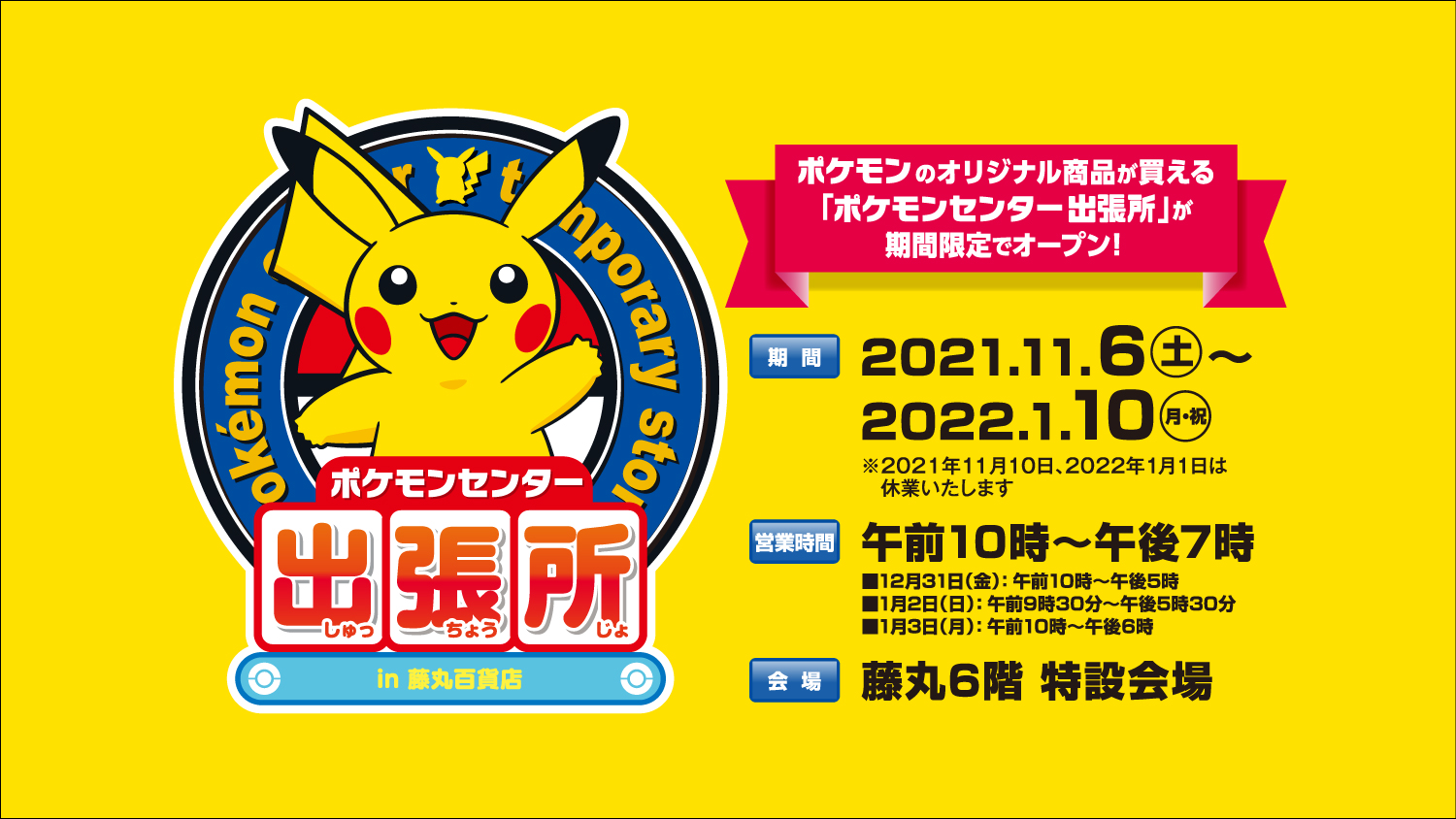 藤丸百貨店 予告 ポケモンセンター出張所 In 藤丸百貨店 ポケモンのオリジナル商品が買える ポケモンセンター出張所 が期間限定でオープン 6階 特設会場 21 11 6 土 22 1 10 月 21 11 10 水 22 1 1 土 は休業いたします