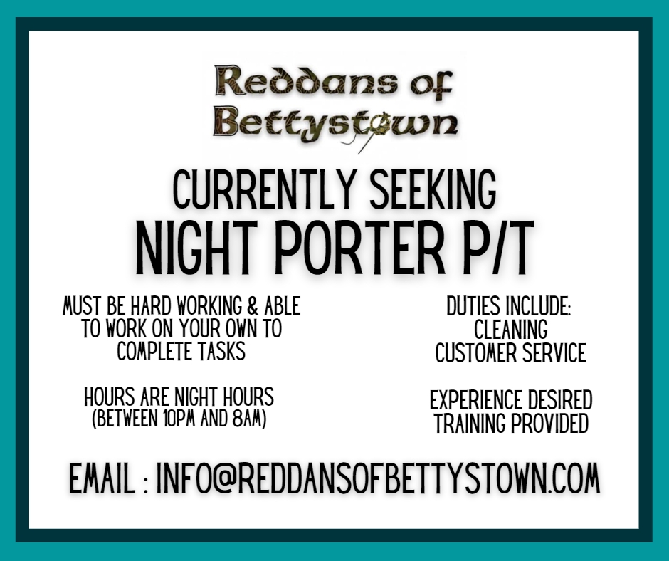 Currently seeking a Night Porter Part Time (+/- 30hrs)
Must be Hard Working and able to achieve tasks while working alone. Hours are night hours (10pm to 8am)
Experience preferred but training provided 

Email:  Info@reddansofbettystown.com   

#jobfairy #meathchat #louthchat