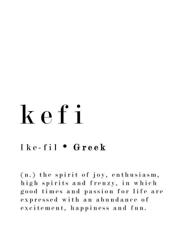 Happy Tuesday.  A cool word to share.  Kefi. Find your kefi today and live it. Kefi is a way of life which many describe as the Spirit of Greece.   Pretty wonderful way for us all.