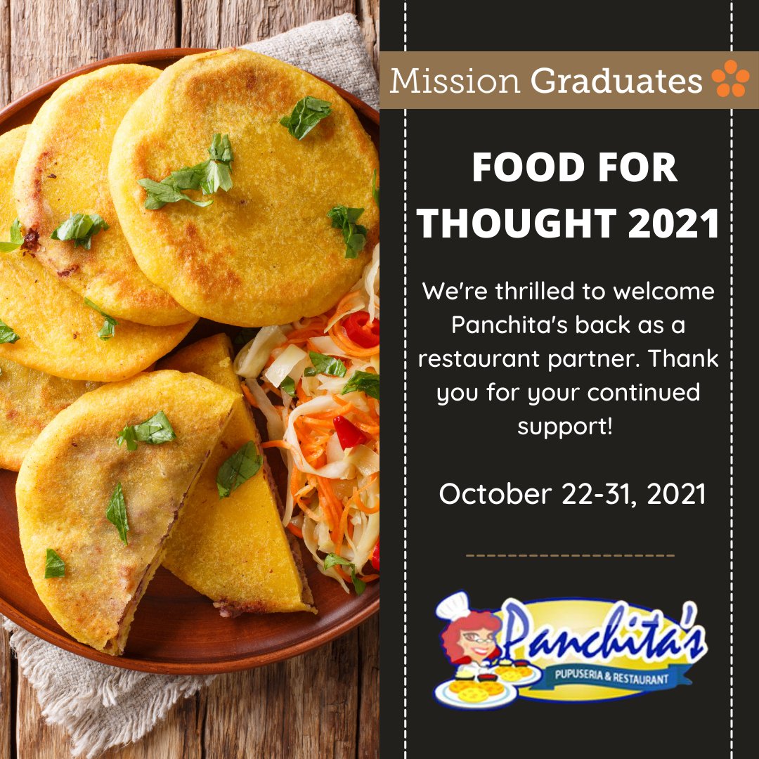 Welcome back to #FoodforThought2021, @panchitaspupuseria! Dine out at Panchita’s on 16th Street October 22-31, 2021 and a % of sales will be donated to Mission Graduates. Thank you for your ongoing support!