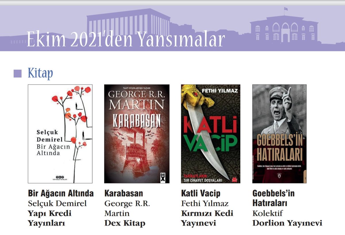 Yıl:29 Sayı:284 Ekim 2021 Yansımalar 
Kitap  

#BirAğacınAltında 
#SelçukDemirel 
<a href="/YKYHaber/">Yapı Kredi Yayınları</a>

#Karabasan 
#GeorgeRRMartin
<a href="/dexpub/">DEX</a> 

#KatliVacip
#FethiYılmaz
@kirmizikediyayinevi 

#GoebbelsinHatıraları
#Kolektif
<a href="/dorlionyayin/">Dorlion Yayınları</a>

@arkadaskultursanat
#ArkadasAnkaraKültürSanat